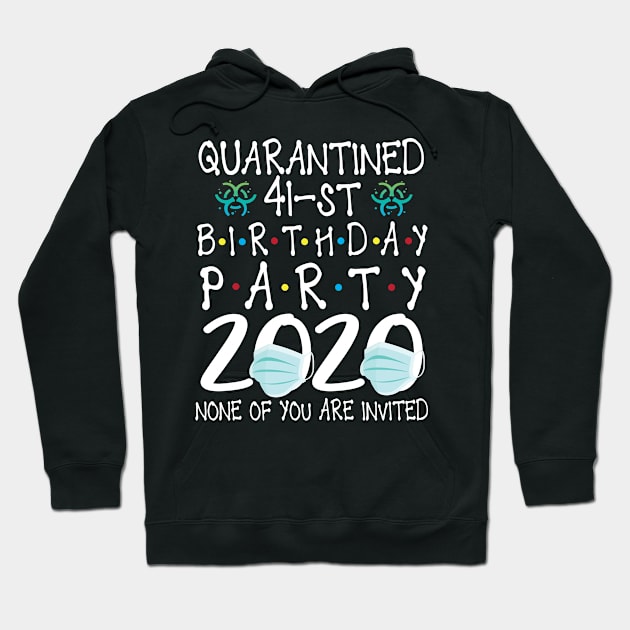 Quarantined 41st Birthday Party 2020 With Face Mask None Of You Are Invited Happy 41 Years Old Hoodie by bakhanh123